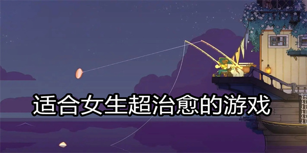 适合女生超治愈的游戏